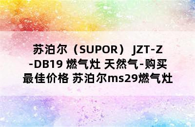 苏泊尔（SUPOR） JZT-Z-DB19 燃气灶 天然气-购买最佳价格 苏泊尔ms29燃气灶